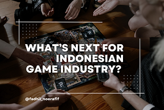 What’s Next for Indonesian Game Industry : A Personal Manifesto