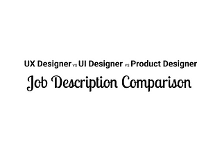 UX Designer vs UI Designer vs Product Designer — Job Description Comparison