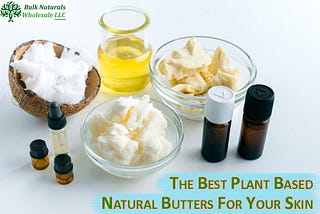 The Best Plant Based Natural Butters for Your Skin