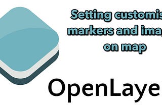 Working with OpenLayers 4 | Part 3— Setting customised markers and images on the map