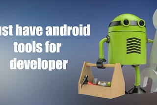 Best tools for developers to execute Android application development process