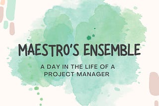 Maestro’s Ensemble: A Day in the Life of a Project Manager