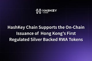 HashKey Chain Supports the On-Chain Issuance of Hong Kong’s First Regulated Silver Backed RWA…