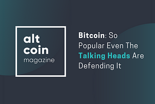 Bitcoin: So Popular Even The Talking Heads Are Defending It