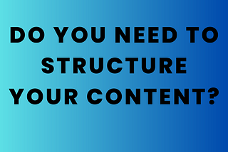 Do you need to structure your content?