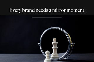 Why every brand needs a mirror moment.