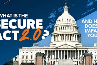The SECURE 2.0 Act: Everything You Need to Know