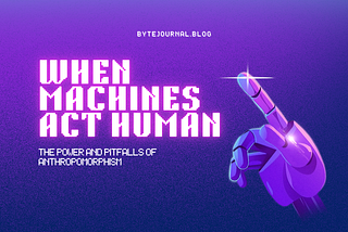 When Machines Act Human: The Power and Pitfalls of Anthropomorphism