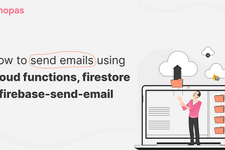 How To Send Emails Using Cloud Functions, Firestore & Firebase-Send-Email
