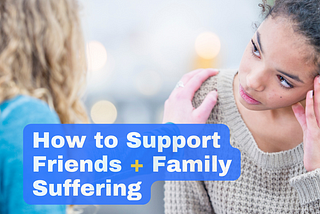 How to Support Friends & Family Suffering from Mental Health Issues