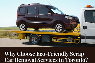 Why Choose Eco-Friendly Scrap Car Removal Services in Toronto?