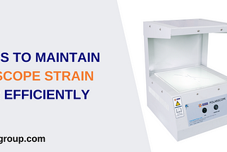 Top 4 tips to maintain Polariscope Strain Viewer efficiently