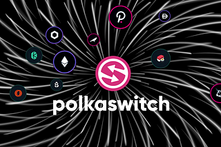A Brief Look At Polkaswitch, a Decentralized Cross-chain Liquidity Protocol