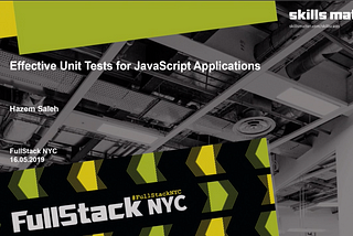 Effective Unit Tests for JavaScript Applications Session (FullStack NYC 2019)
