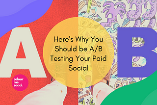 Here’s Why You Should Be A/B Testing Your Paid Social