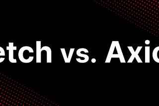 Fetch vs. Axios in JavaScript: Story of Two HTTP Clients 📡