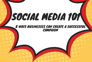 Social Media 101: 8 Ways Businesses Can create a Successful Campaign