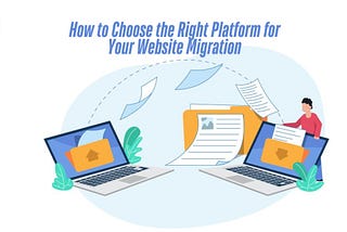 How to Choose the Right Platform for Your Website Migration