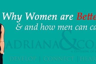 Why Women are Better Leaders & and how men can catch up!