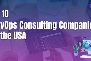 Top 10 DevOps Consulting Companies In the USA in 2024