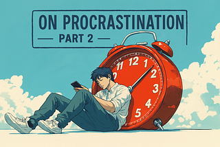 of procrastination and life (part 2)