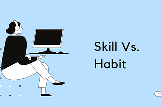 Skill Vs. Habit