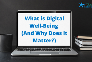 What is Digital Well-Being (and Why Does It Matter?)