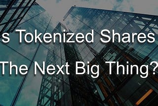 Is Tokenized Shares The Next Big Thing?