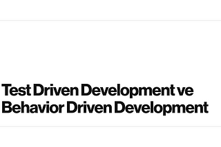 Test Driven Development ve Behavior Driven Development