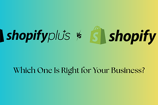Shopify Plus vs Shopify: Which One Is Right for Your Business?