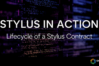 Stylus in Action: Lifecycle of a Stylus Contract