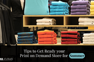 Tips to Get Ready your Print on Demand Store for Summer
