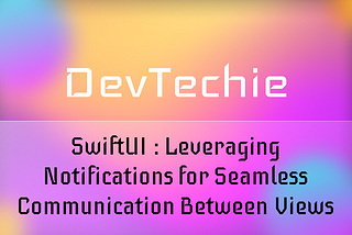 SwiftUI : Leveraging Notifications for Seamless Communication Between Views