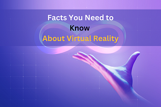 Facts You Need to Know About Virtual Reality