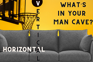 big couch with basketball hoop behind it. Horizonal and vertical on top of couch. “What’s in your cave?” written in background