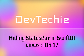 Hiding StatusBar in SwiftUI views : iOS 17