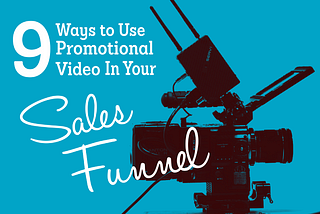 9 Different Ways to Use Promotional Videos in Your Sales Funnel