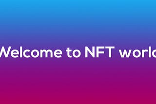 WELCOME TO THE NFT WORLD