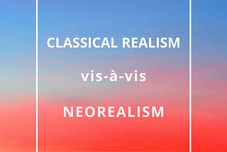 Classical Realism vis-à-vis Neorealism