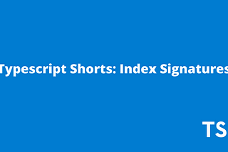 Getting Started with Index Signatures