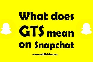 What does GTS mean on Snapchat?
