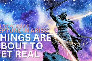 Neptune in Aries: The Fog Lifts, The Fire Rises