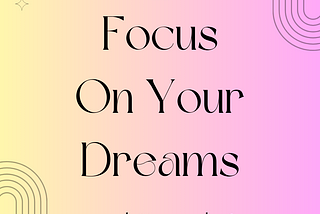 Focus on Your Dreams!