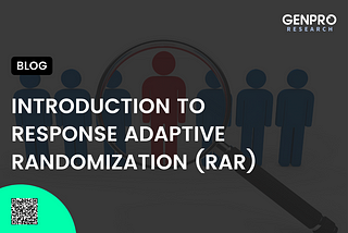 INTRODUCTION TO RESPONSE ADAPTIVE RANDOMIZATION (RAR)