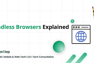 Headless Browsers Explained: What, Why, and How