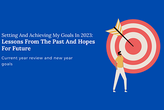 Setting And Achieving My Goals In 2023: Lessons From The Past And Hopes For Future