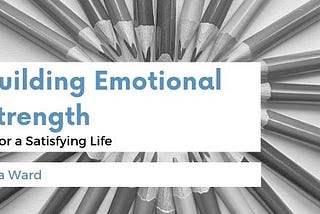 Building Emotional Strength for a Satisfying Life