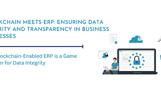 Blockchain Meets ERP: Ensuring Data Security and Transparency in Business Processes