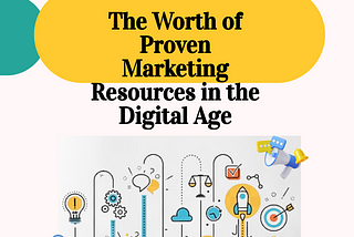 The Worth of Proven Marketing Resources in the Digital Age