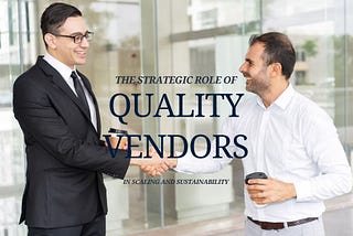 The Strategic Role of Quality Vendors in Scaling and Sustainability